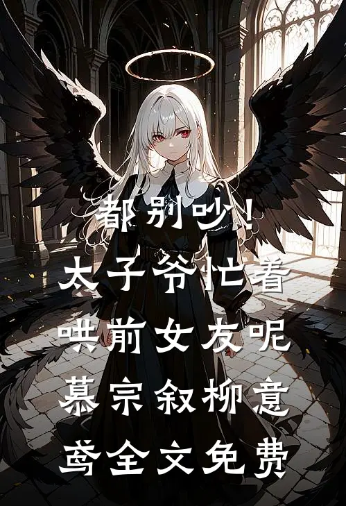 都别吵！太子爷忙着哄前女友呢慕宗叙柳意鸢全文免费