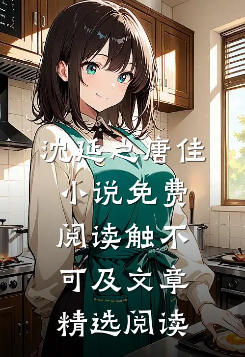 沈延之唐佳小说免费阅读触不可及文章精选阅读