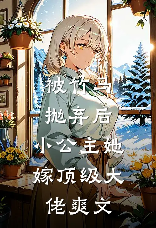 被竹马抛弃后,小公主她嫁顶级大佬爽文在线阅读