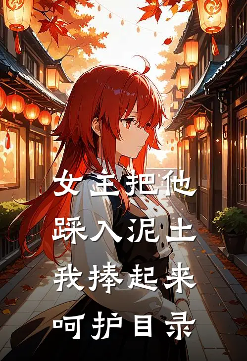 女主把他踩入泥土,我捧起来呵护目录免费阅读