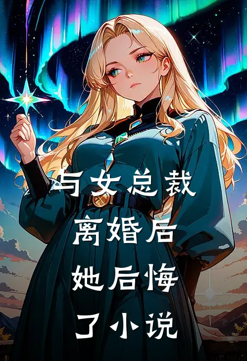 与女总裁离婚后,她后悔了
