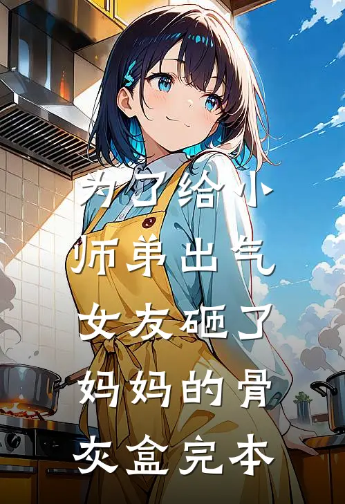 为了给小师弟出气,女友砸了妈妈的骨灰盒完本