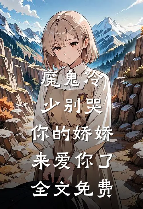 魔鬼冷少别哭,你的娇娇来爱你了全文免费阅读