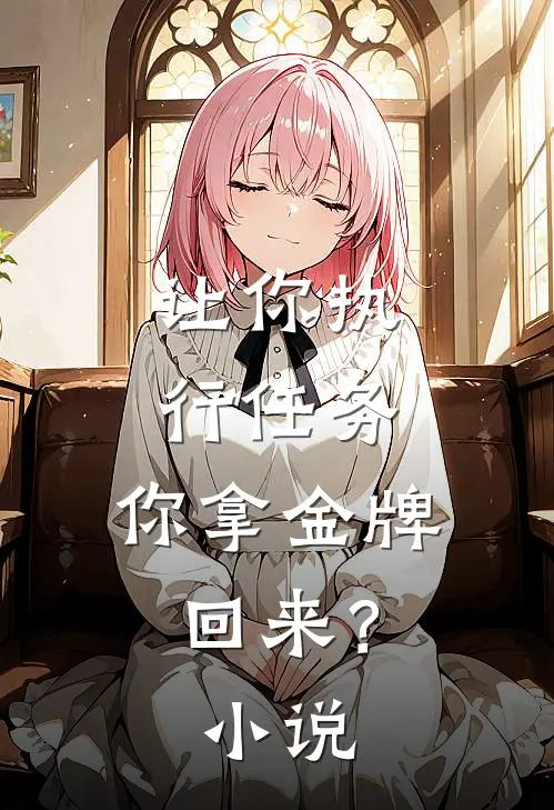 让你执行任务,你拿金牌回来?在线阅读