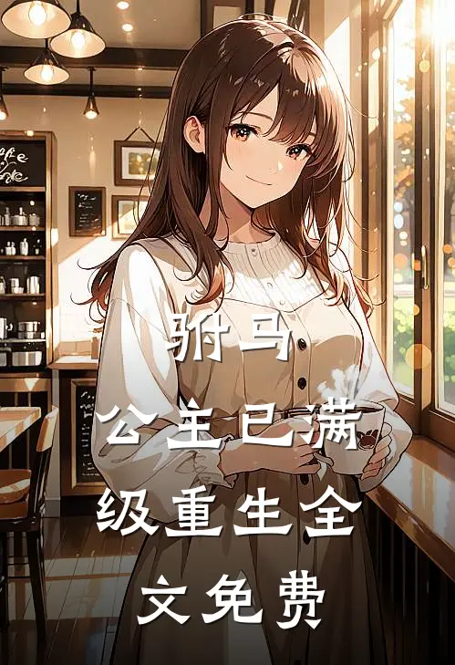 驸马,公主已满级重生全文免费