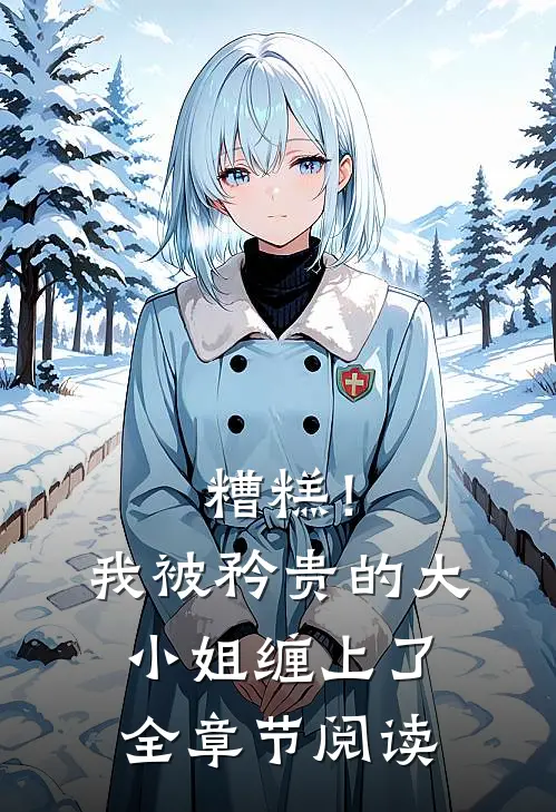 糟糕！我被矜贵的大小姐缠上了全章节阅读