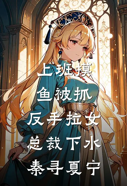 上班摸鱼被抓,反手拉女总裁下水秦寻夏宁