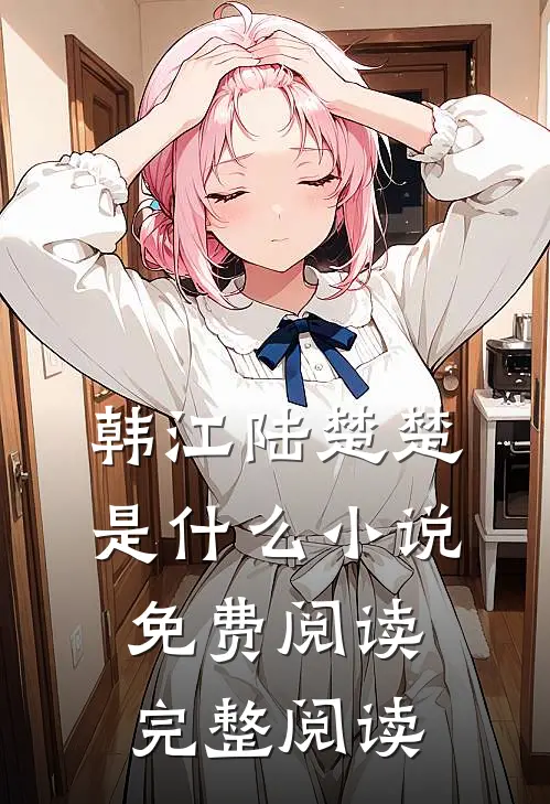 韩江陆楚楚是什么小说免费阅读完整阅读