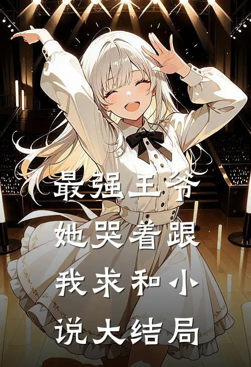 最强王爷她哭着跟我求和大结局在一起