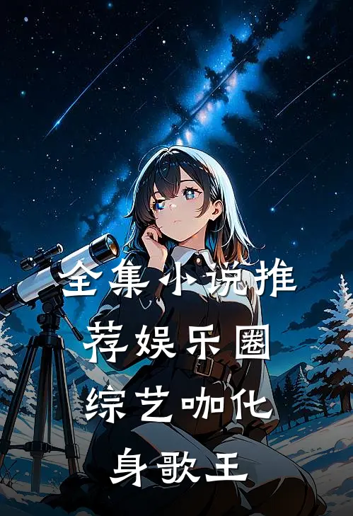 全集小说推荐娱乐圈：综艺咖化身歌王