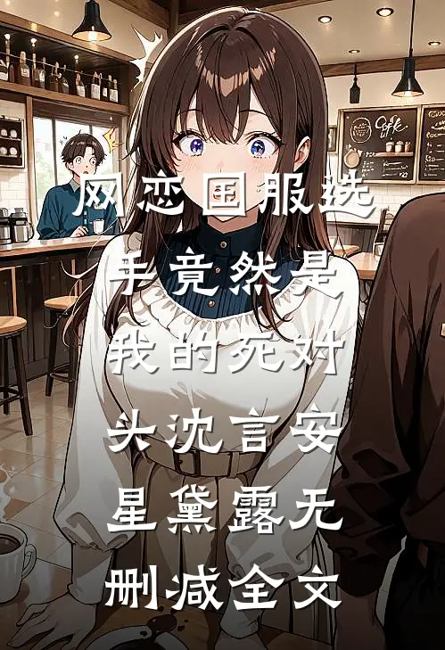 网恋国服选手竟然是我的死对头沈言安星黛露无删减全文