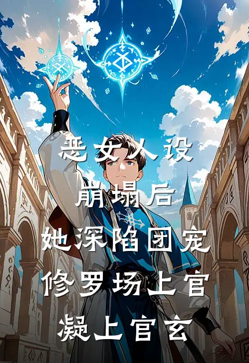 恶女人设崩塌后，她深陷团宠修罗场上官凝上官玄