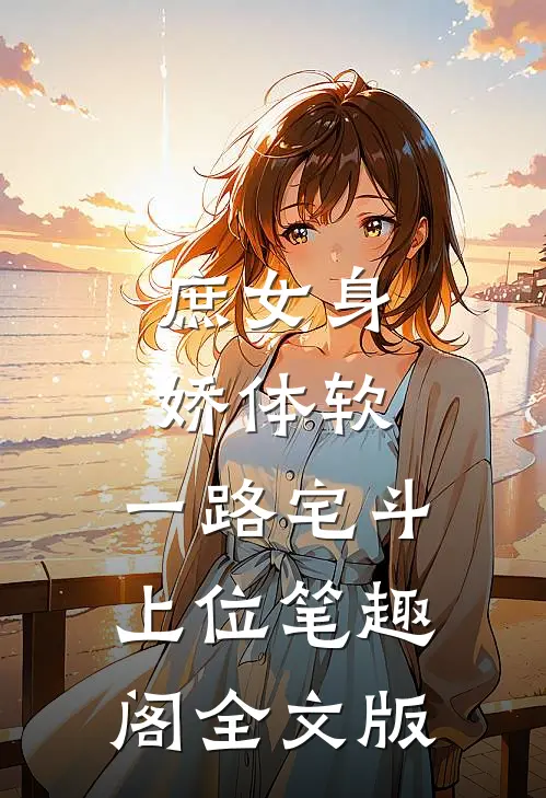 庶女身娇体软,一路宅斗上位笔趣阁全文版