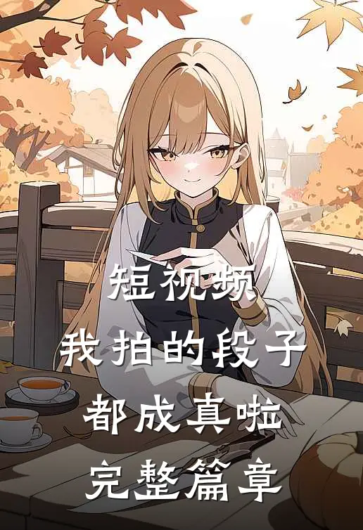短视频,我拍的段子都成真啦完整篇章是