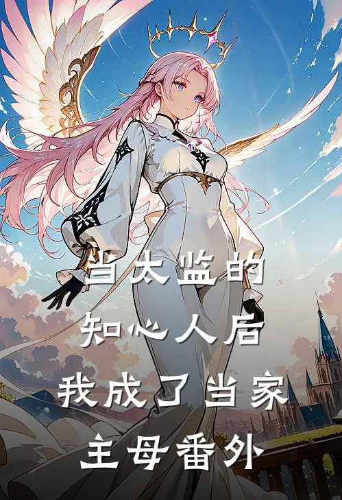 当太监的知心人后,我成了当家主母 番外免费阅读