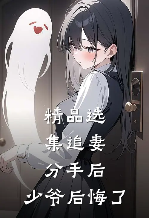 精品选集追妻分手后,少爷后悔了