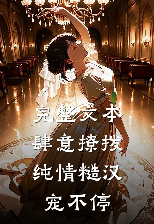 完整文本肆意撩拨:纯情糙汉宠不停