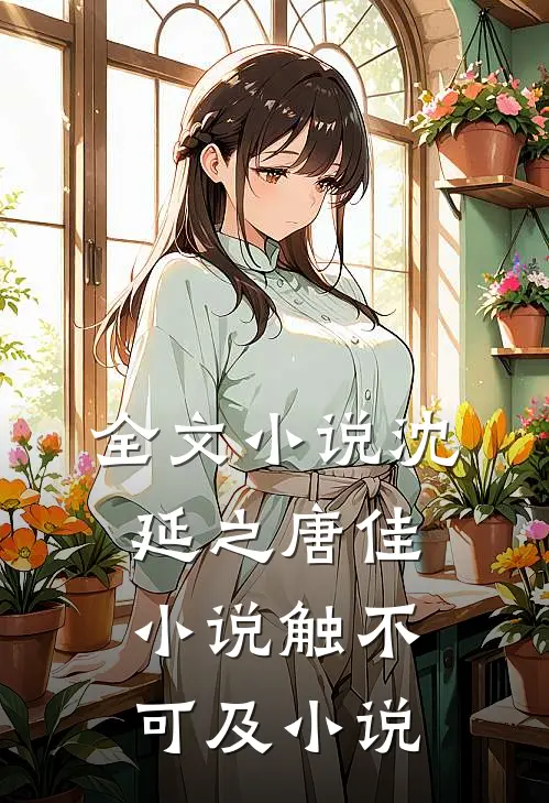 全文小说沈延之唐佳小说触不可及小说