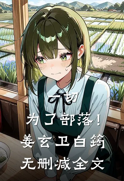 一切，为了部落！姜玄卫白筠无删减全文
