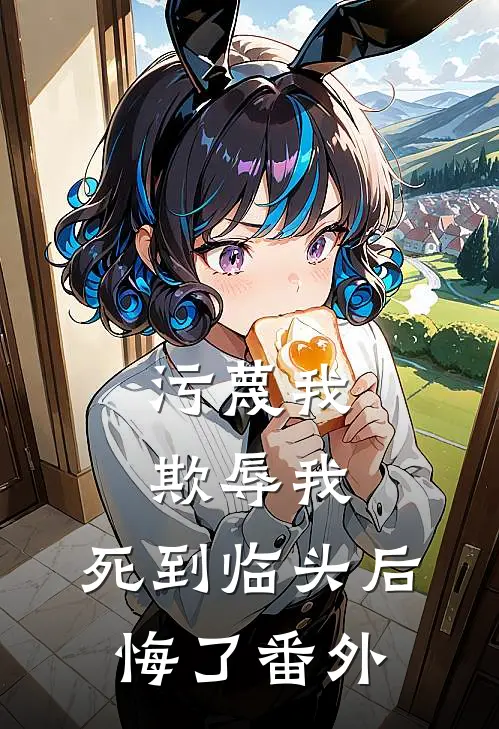污蔑我,欺辱我,死到临头后悔了番外