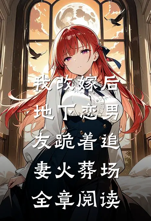 我改嫁后,地下恋男友跪着追妻火葬场全章阅读