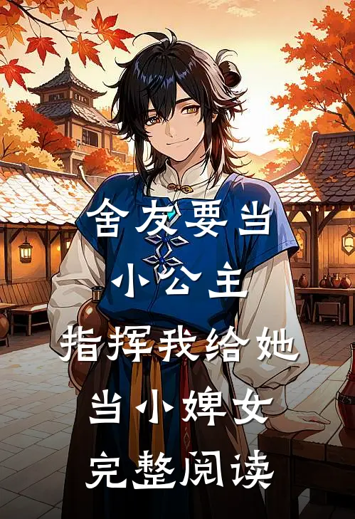 舍友要当小公主,指挥我给她当小婢女完整阅读全文