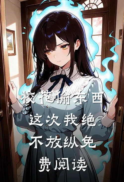 校花偷东西,这次我绝不放纵免费阅读全文
