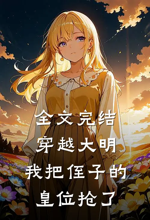全文完结穿越大明,我把侄子的皇位抢了