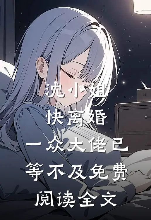 沈小姐快离婚,一众大佬已等不及免费阅读全文
