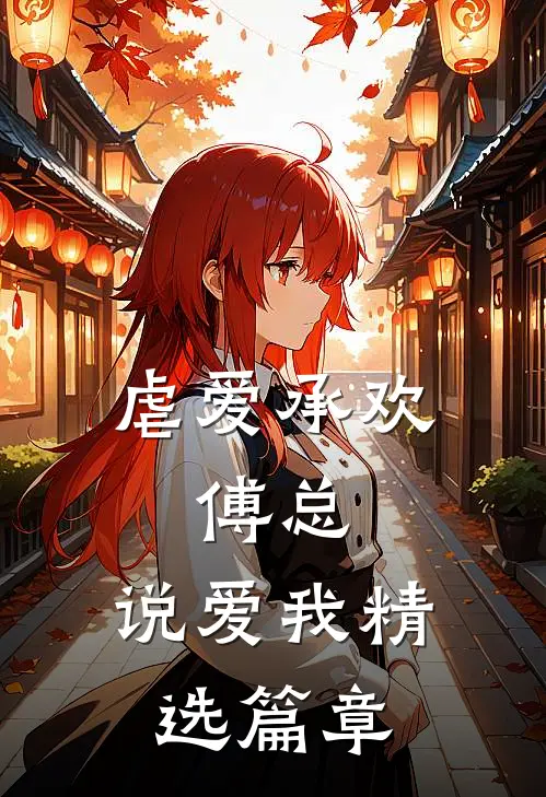 虐爱承欢傅总,说爱我精选篇章在线阅读