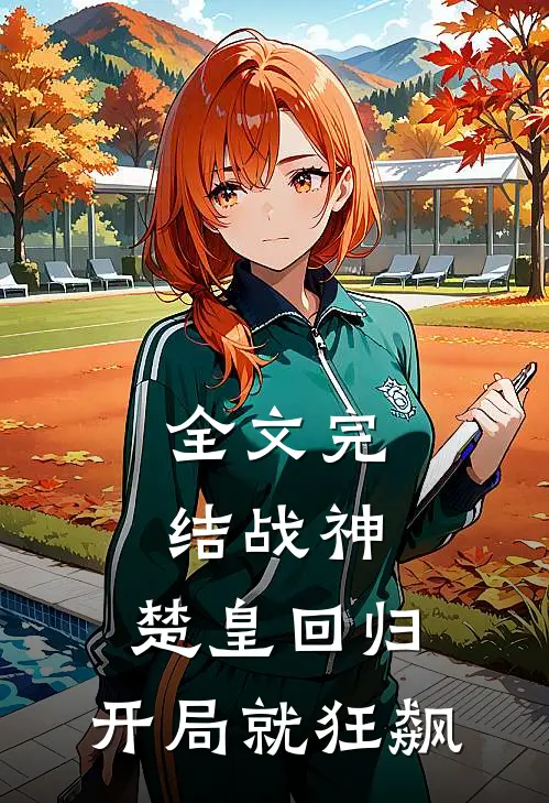 全文完结战神楚皇回归,开局就狂飙的