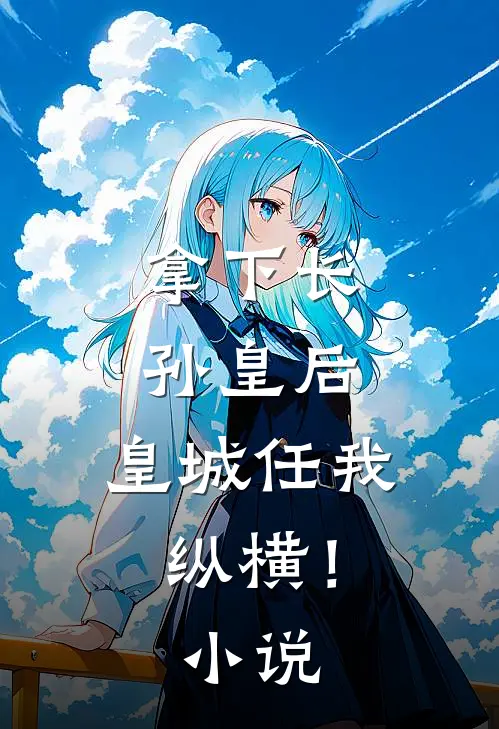 拿下长孙皇后,皇城任我纵横!