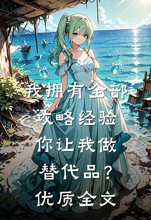 我拥有全部攻略经验,你让我做替代品?优质全文