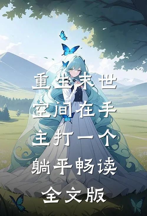 重生末世：空间在手，主打一个躺平畅读全文版