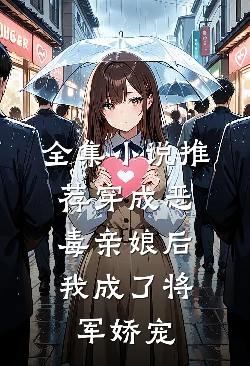 全集推荐穿成恶毒亲娘后,我成了将军娇宠女主