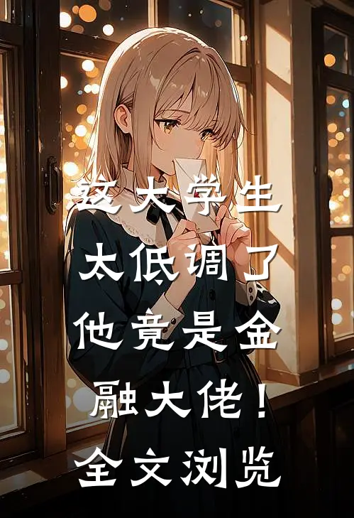 这大学生太低调了,他竟是金融大佬!全文浏览免费阅读