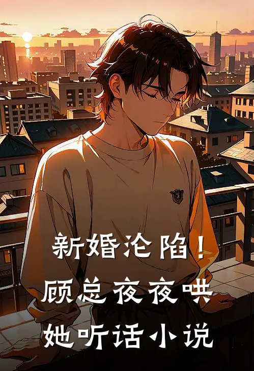 新婚沦陷!顾总夜夜哄她听话阅读
