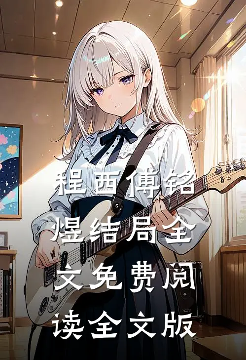 程西傅铭煜结局全文免费阅读全文版