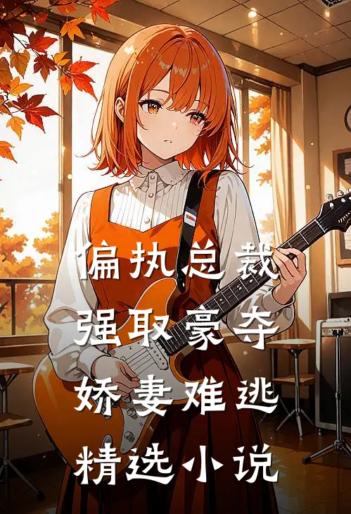 偏执总裁强取豪夺娇妻难逃精选