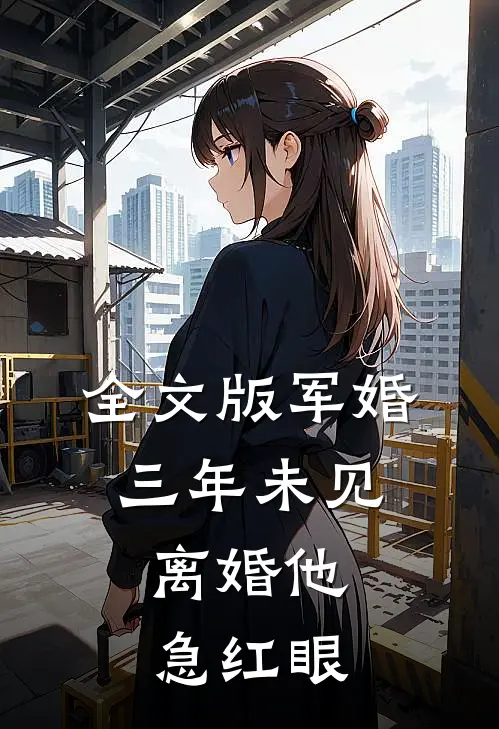 全文版军婚三年未见，离婚他急红眼