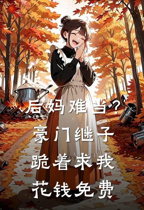 后妈难当?豪门继子跪着求我花钱免费