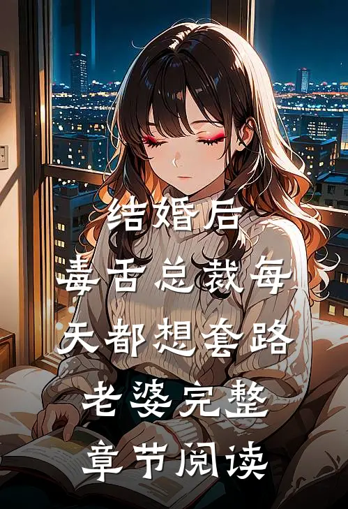 结婚后，毒舌总裁每天都想套路老婆完整章节阅读
