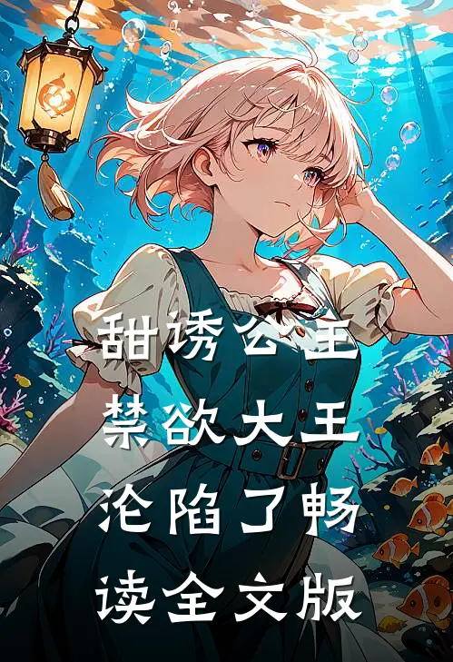 甜诱公主，禁欲大王沦陷了畅读全文版