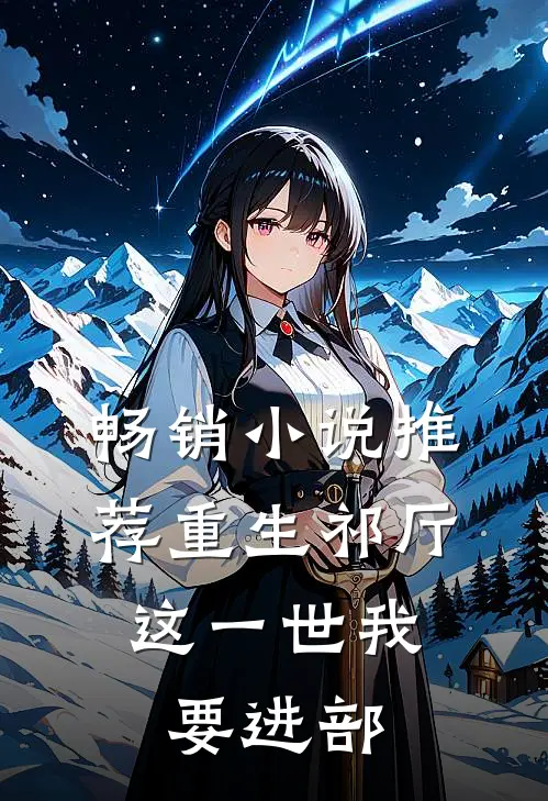 畅销小说推荐重生祁厅，这一世我要进部