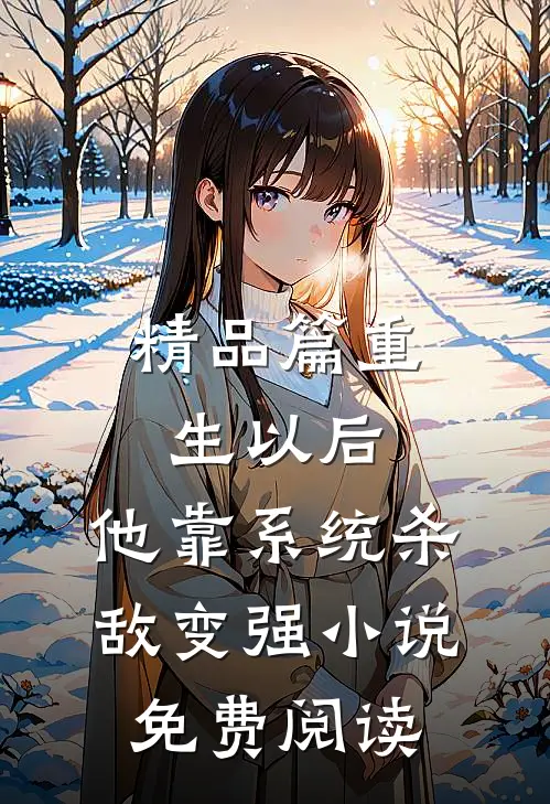 精品篇重生以后,他靠系统杀敌变强小说免费阅读