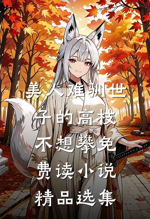 美人难驯世子的高枝不想攀免费读小说精品选集