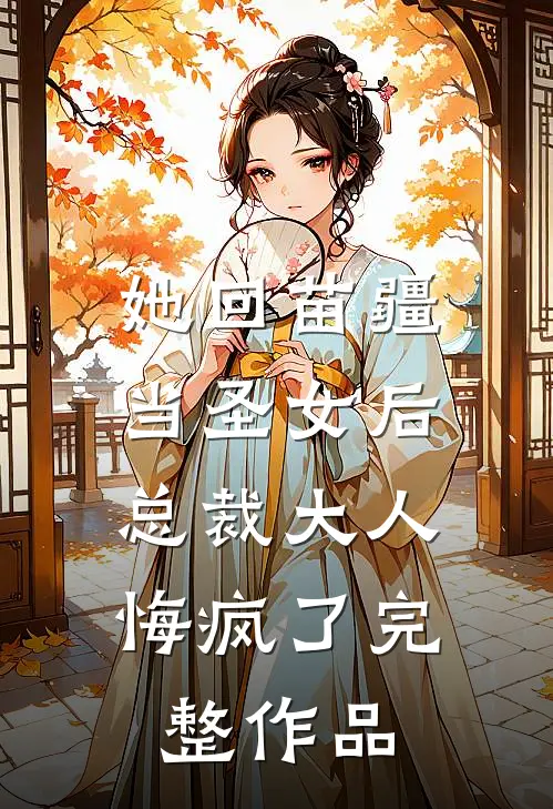 她回苗疆当圣女后,总裁大人悔疯了完整作品