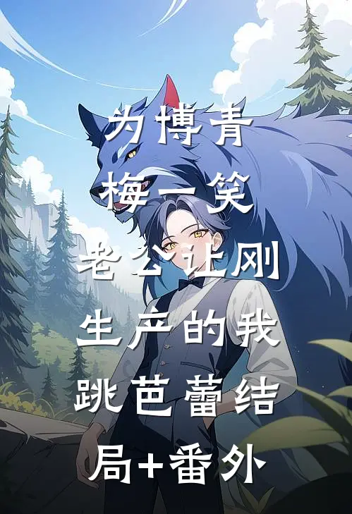 为博青梅一笑，老公让刚生产的我跳芭蕾结局+番外