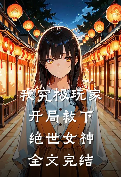 我究极玩家,开局救下绝世女神全文完结免费阅读
