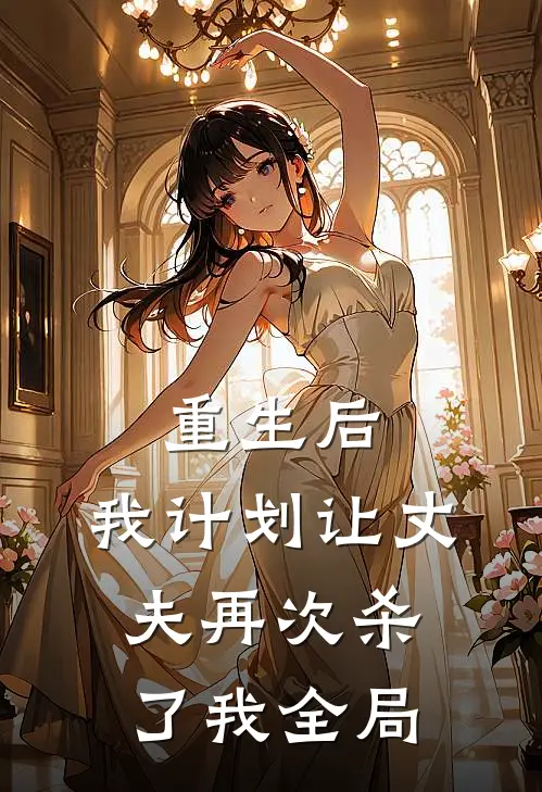 重生后,我计划让丈夫再次杀了我全局免费阅读